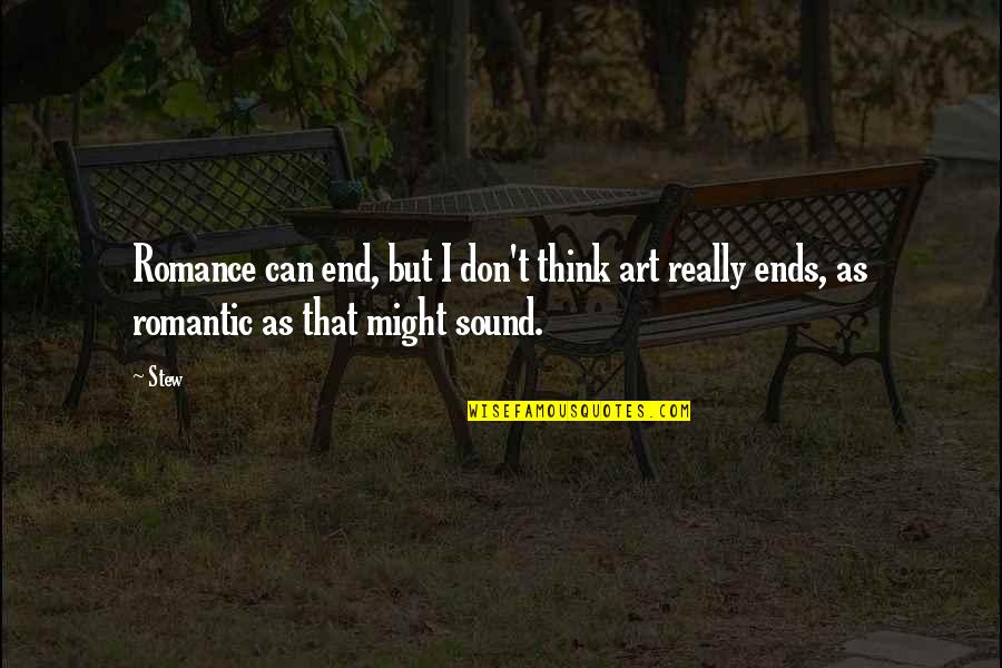 Metapsychiatry Quotes By Stew: Romance can end, but I don't think art