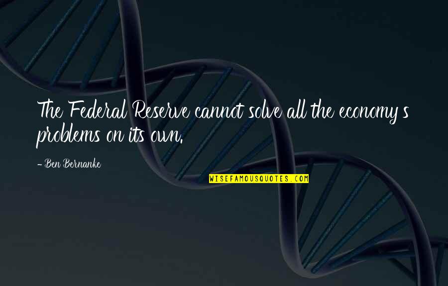 Metaris Quotes By Ben Bernanke: The Federal Reserve cannot solve all the economy's