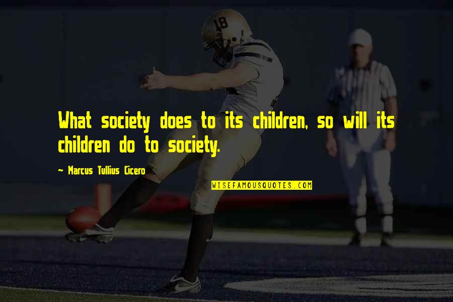 Metaris Quotes By Marcus Tullius Cicero: What society does to its children, so will Metaris Quotes By Marcus Tullius Cicero: What society does to its children, so will
