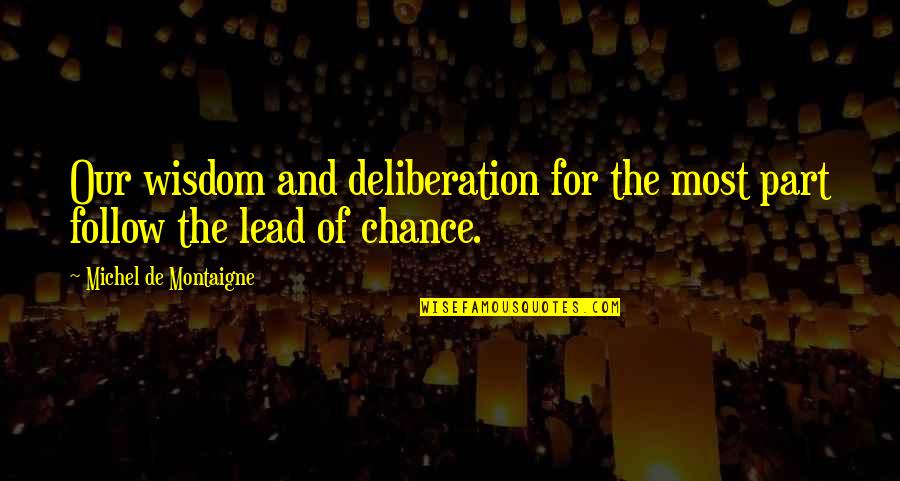 Metaris Quotes By Michel De Montaigne: Our wisdom and deliberation for the most part Metaris Quotes By Michel De Montaigne: Our wisdom and deliberation for the most part