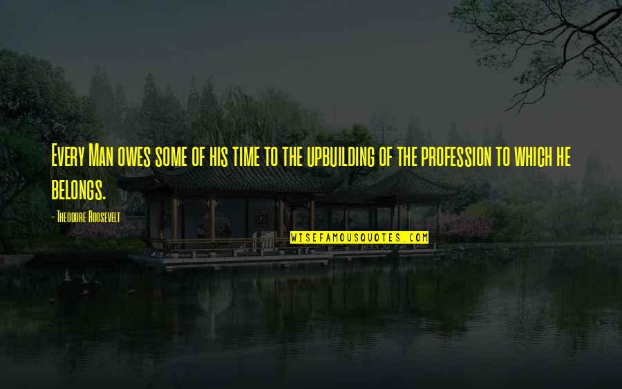 Metaris Quotes By Theodore Roosevelt: Every Man owes some of his time to Metaris Quotes By Theodore Roosevelt: Every Man owes some of his time to