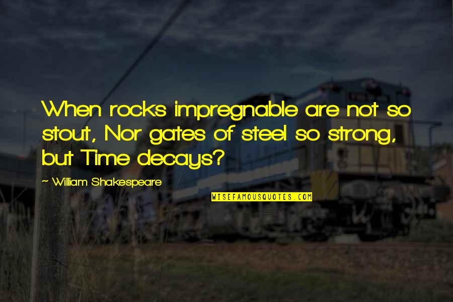 Metaris Quotes By William Shakespeare: When rocks impregnable are not so stout, Nor Metaris Quotes By William Shakespeare: When rocks impregnable are not so stout, Nor