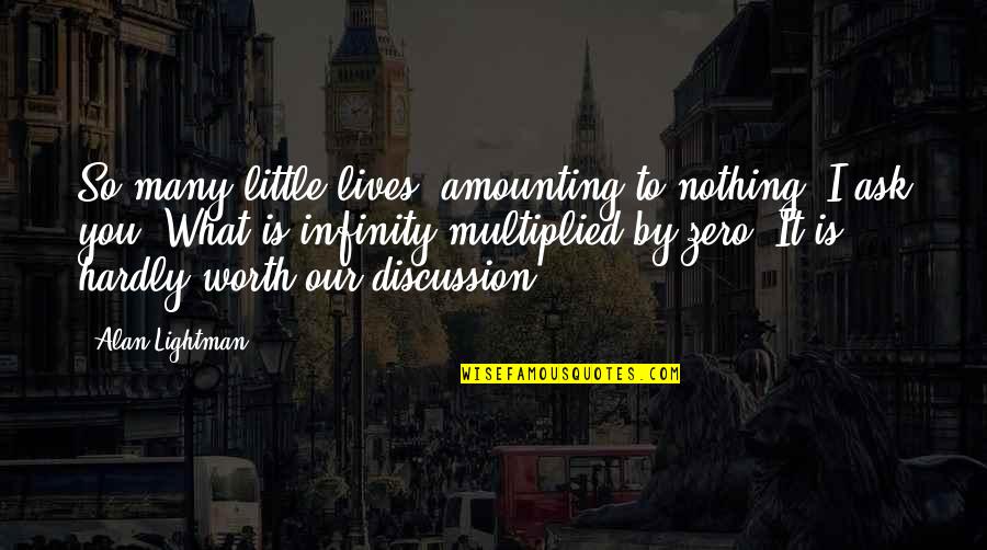 Metarteriole Quotes By Alan Lightman: So many little lives, amounting to nothing. I
