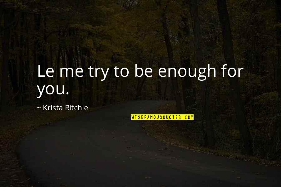 Metas Quotes By Krista Ritchie: Le me try to be enough for you.