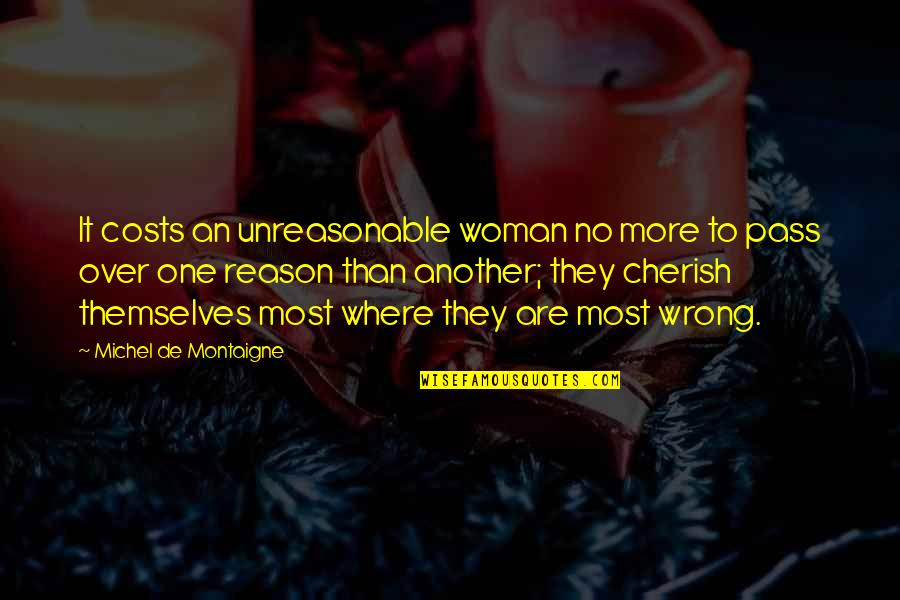 Metas Quotes By Michel De Montaigne: It costs an unreasonable woman no more to