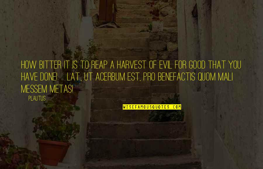 Metas Quotes By Plautus: How bitter it is to reap a harvest