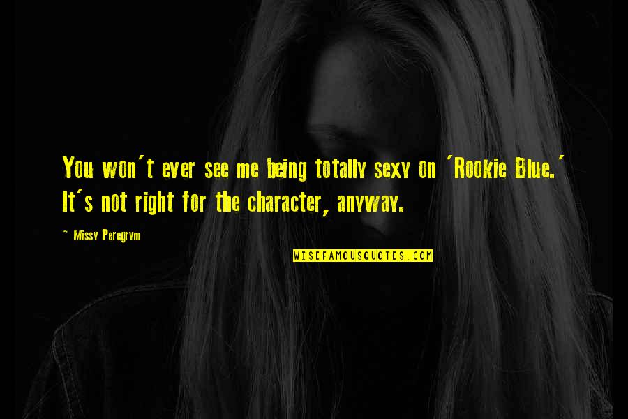 Metastases Treatment Quotes By Missy Peregrym: You won't ever see me being totally sexy Metastases Treatment Quotes By Missy Peregrym: You won't ever see me being totally sexy