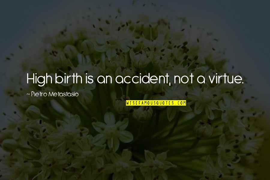 Metastasio Quotes By Pietro Metastasio: High birth is an accident, not a virtue.
