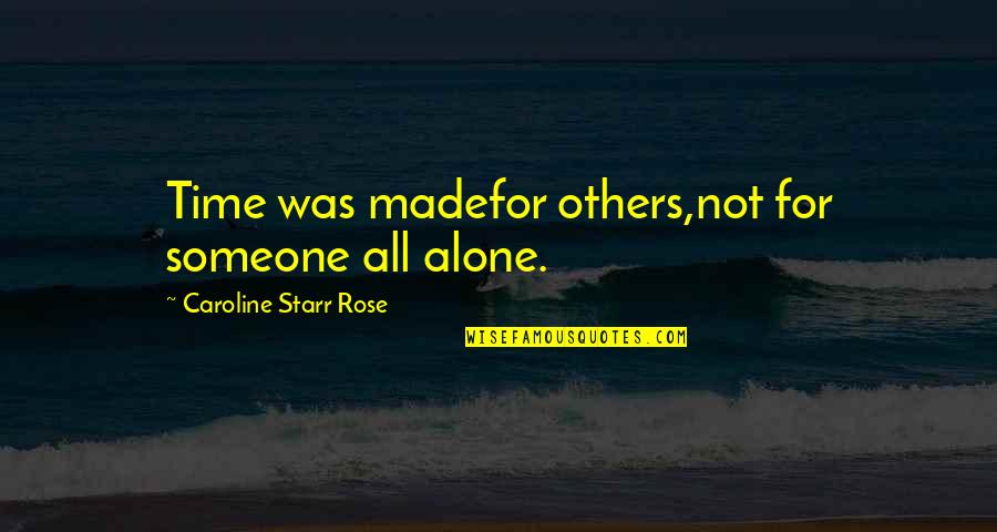 Metastaze Quotes By Caroline Starr Rose: Time was madefor others,not for someone all alone.