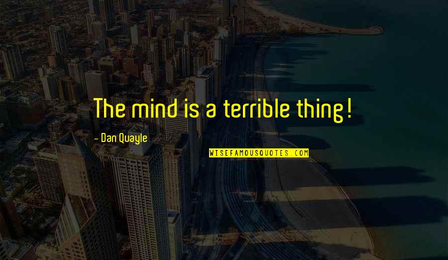 Metastaze Quotes By Dan Quayle: The mind is a terrible thing!