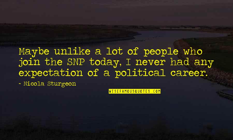 Metastaze Quotes By Nicola Sturgeon: Maybe unlike a lot of people who join