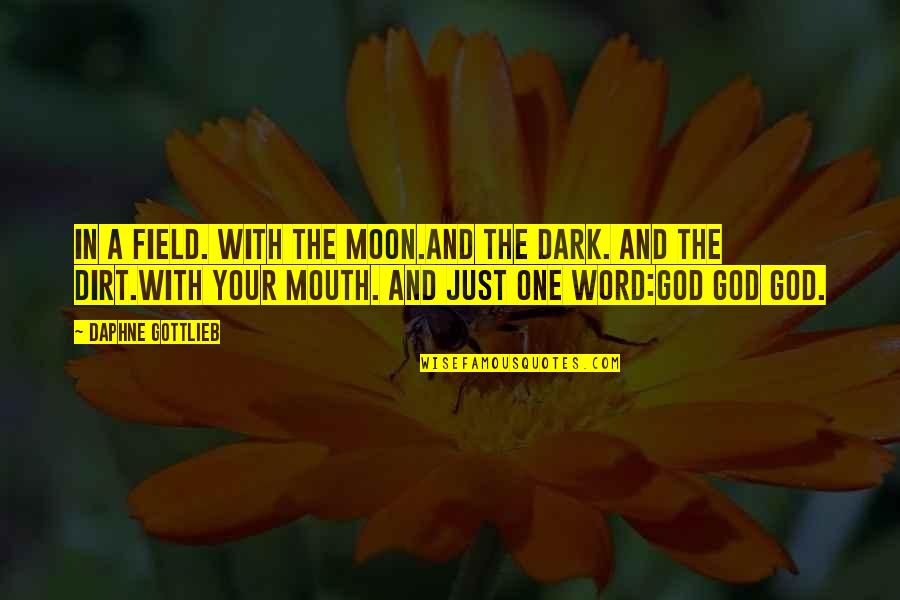 Metathesis Reactions Quotes By Daphne Gottlieb: In a field. With the moon.And the dark.