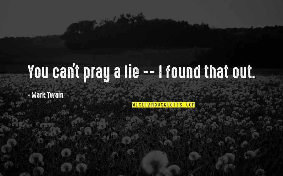 Metathesis Reactions Quotes By Mark Twain: You can't pray a lie -- I found