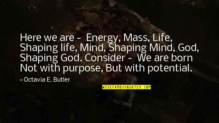 Metathesis Reactions Quotes By Octavia E. Butler: Here we are - Energy, Mass, Life, Shaping