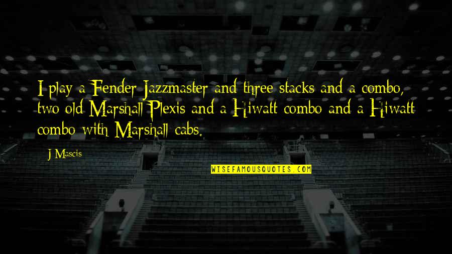 Metaxas Bonhoeffer Quotes By J Mascis: I play a Fender Jazzmaster and three stacks Metaxas Bonhoeffer Quotes By J Mascis: I play a Fender Jazzmaster and three stacks