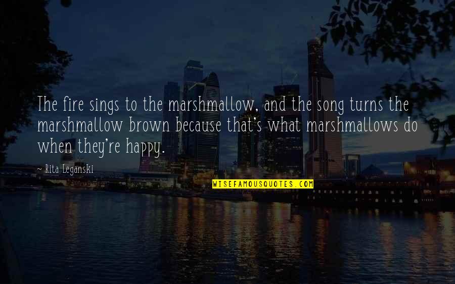 Metaxas Bonhoeffer Quotes By Rita Leganski: The fire sings to the marshmallow, and the Metaxas Bonhoeffer Quotes By Rita Leganski: The fire sings to the marshmallow, and the
