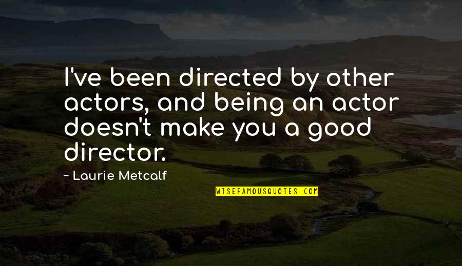 Metcalf Quotes By Laurie Metcalf: I've been directed by other actors, and being