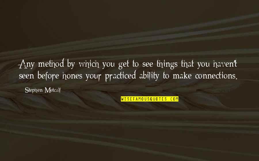 Metcalf Quotes By Stephen Metcalf: Any method by which you get to see