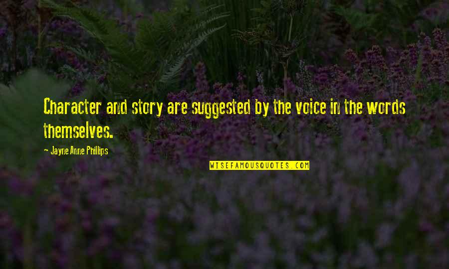 Metchikian Quotes By Jayne Anne Phillips: Character and story are suggested by the voice Metchikian Quotes By Jayne Anne Phillips: Character and story are suggested by the voice