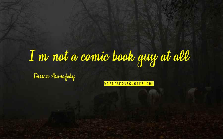 Metcho Quotes By Darren Aronofsky: I'm not a comic book guy at all.