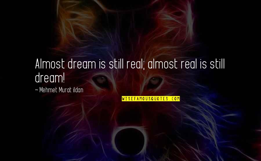 Metcho Quotes By Mehmet Murat Ildan: Almost dream is still real; almost real is