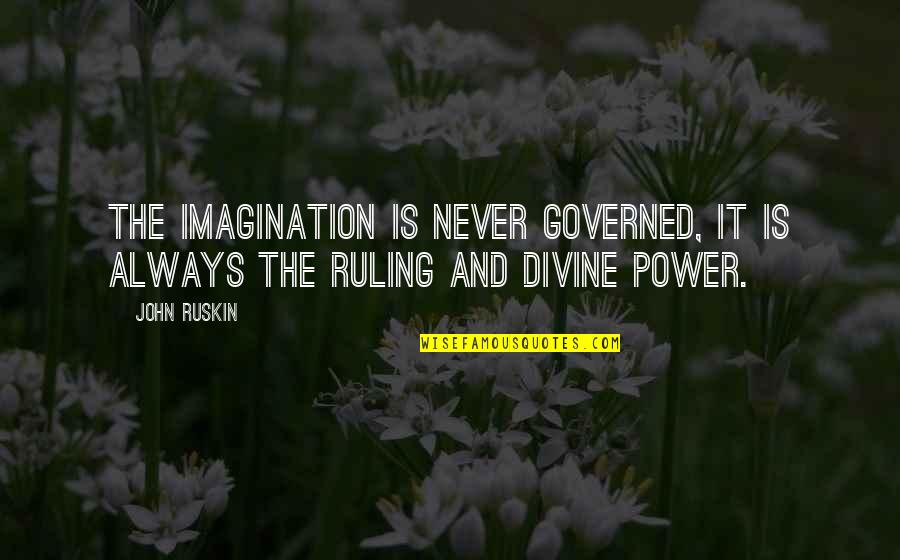 Metellus Pius Quotes By John Ruskin: The imagination is never governed, it is always