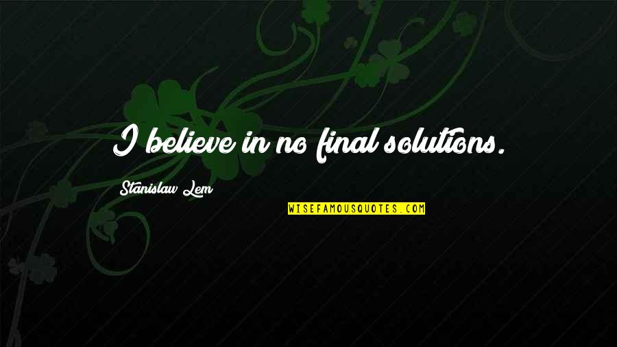 Metelmann Trading Quotes By Stanislaw Lem: I believe in no final solutions. Metelmann Trading Quotes By Stanislaw Lem: I believe in no final solutions.