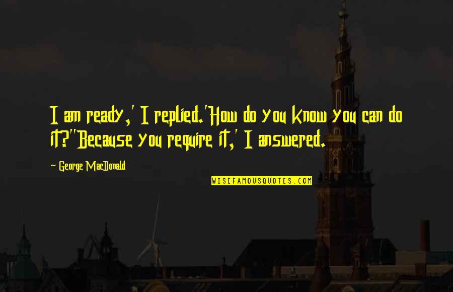 Metelski Lumber Quotes By George MacDonald: I am ready,' I replied.'How do you know