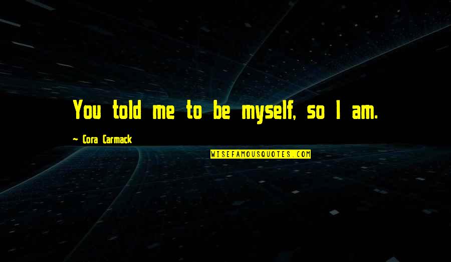 Metem Alez Quotes By Cora Carmack: You told me to be myself, so I