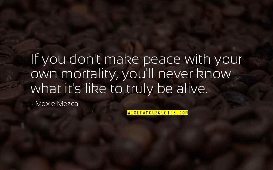 Metem Alez Quotes By Moxie Mezcal: If you don't make peace with your own