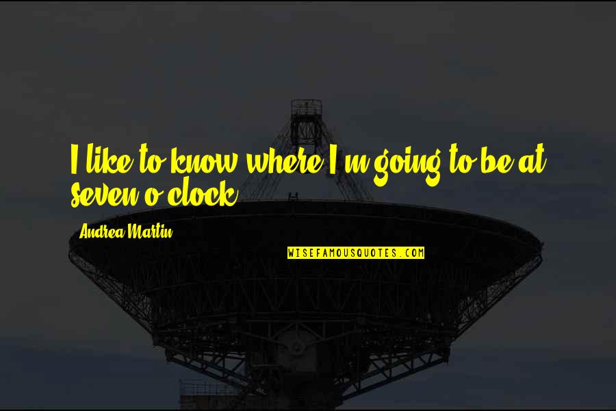 Meteme Quotes By Andrea Martin: I like to know where I'm going to Meteme Quotes By Andrea Martin: I like to know where I'm going to