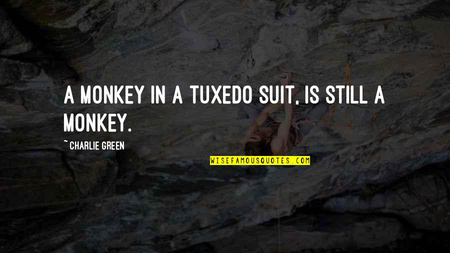 Meten Quotes By Charlie Green: A monkey in a tuxedo suit, is still