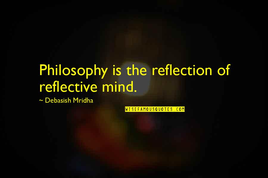 Meten Quotes By Debasish Mridha: Philosophy is the reflection of reflective mind.