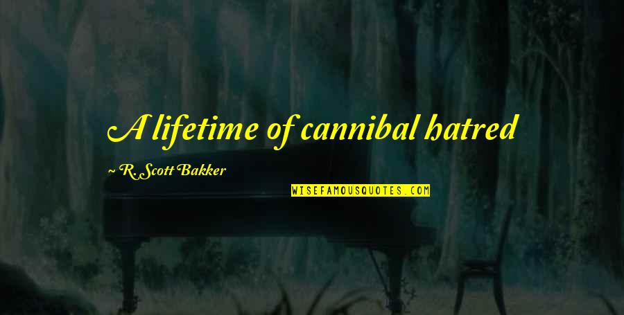 Meten Quotes By R. Scott Bakker: A lifetime of cannibal hatred