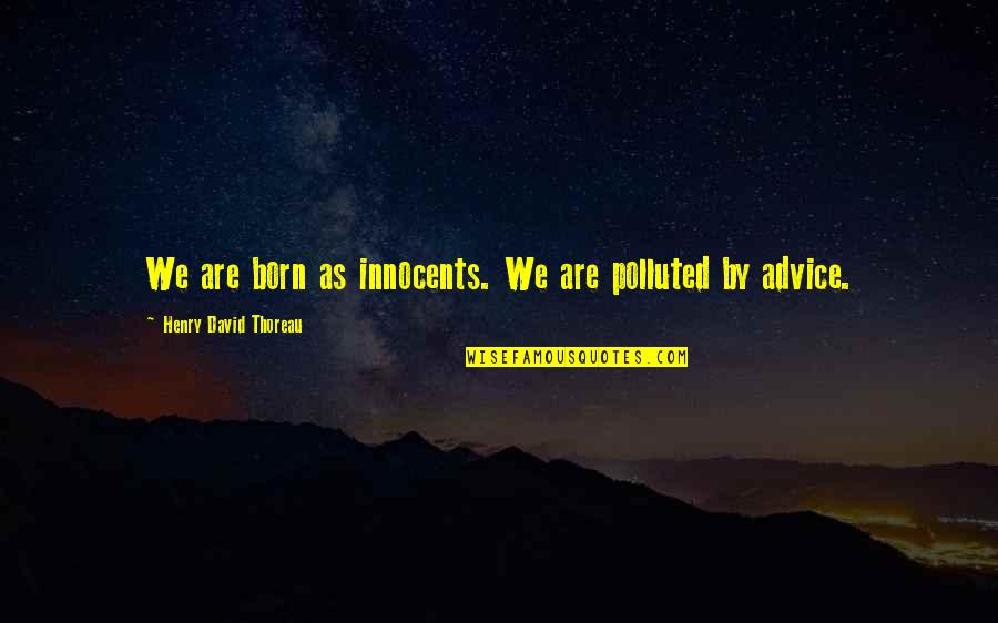 Metendo Com Quotes By Henry David Thoreau: We are born as innocents. We are polluted Metendo Com Quotes By Henry David Thoreau: We are born as innocents. We are polluted