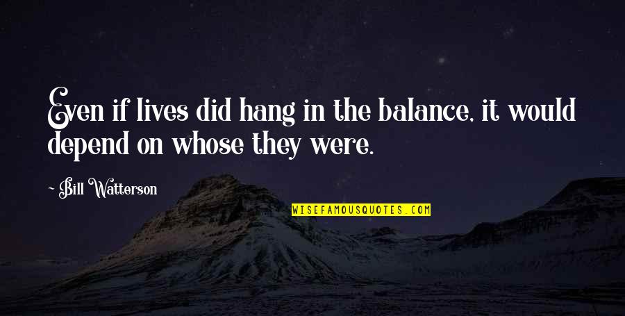 Metendo Muito Quotes By Bill Watterson: Even if lives did hang in the balance,