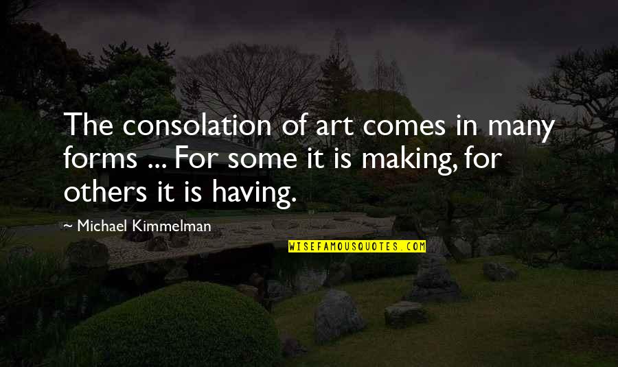 Metendo Muito Quotes By Michael Kimmelman: The consolation of art comes in many forms Metendo Muito Quotes By Michael Kimmelman: The consolation of art comes in many forms