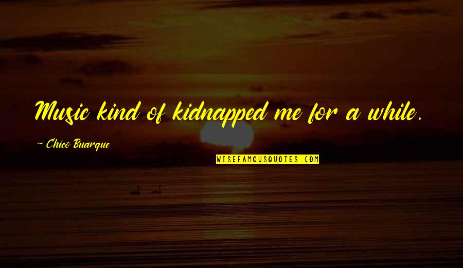 Meteor Garden Love Quotes By Chico Buarque: Music kind of kidnapped me for a while.