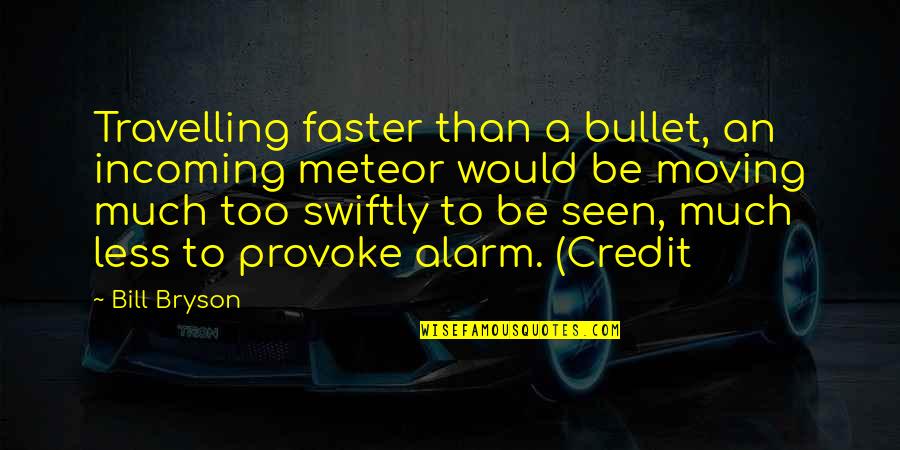 Meteor Quotes By Bill Bryson: Travelling faster than a bullet, an incoming meteor