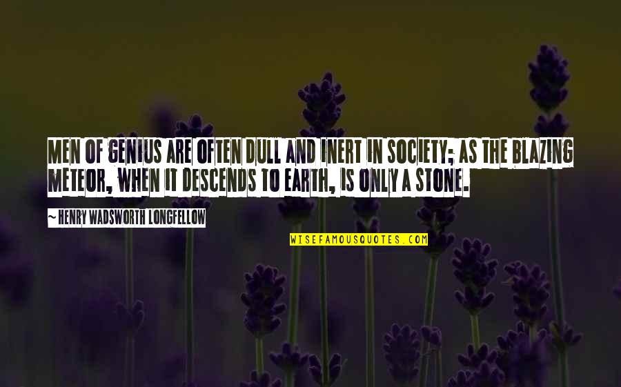 Meteor Quotes By Henry Wadsworth Longfellow: Men of genius are often dull and inert