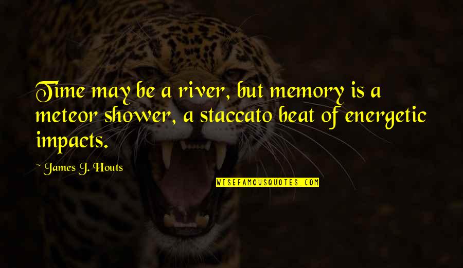 Meteor Quotes By James J. Houts: Time may be a river, but memory is