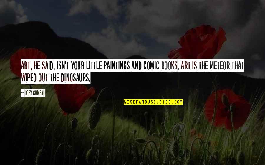 Meteor Quotes By Joey Comeau: Art, he said, isn't your little paintings and