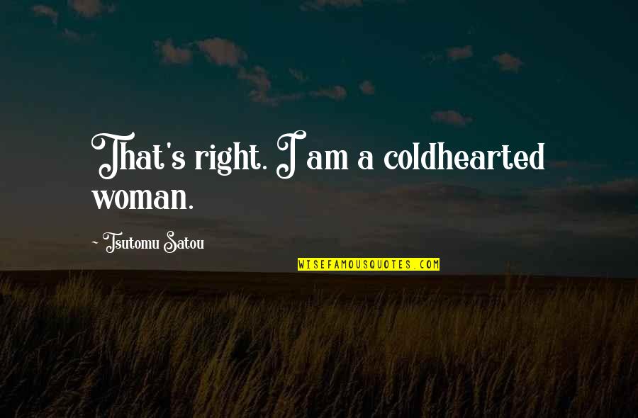 Meteoritos Rosan Quotes By Tsutomu Satou: That's right. I am a coldhearted woman. Meteoritos Rosan Quotes By Tsutomu Satou: That's right. I am a coldhearted woman.