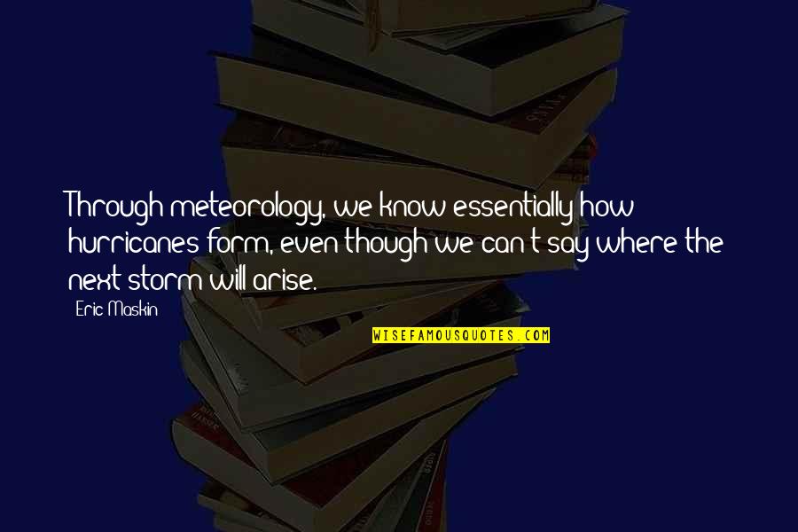 Meteorology Quotes By Eric Maskin: Through meteorology, we know essentially how hurricanes form,