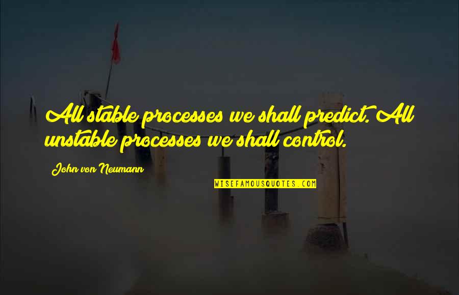 Meteorology Quotes By John Von Neumann: All stable processes we shall predict. All unstable