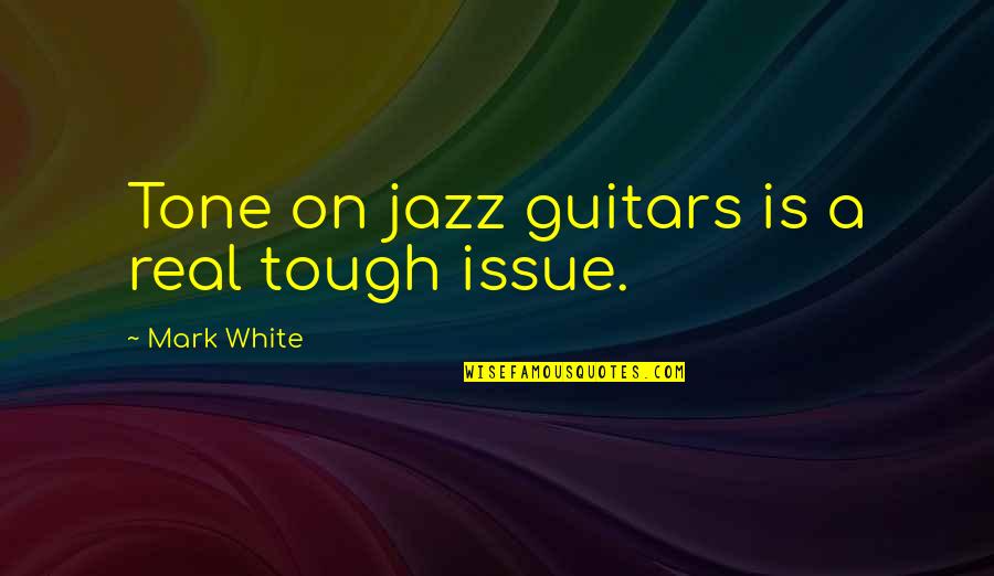 Meteorology Schools Quotes By Mark White: Tone on jazz guitars is a real tough Meteorology Schools Quotes By Mark White: Tone on jazz guitars is a real tough