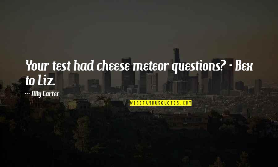 Meteors Quotes By Ally Carter: Your test had cheese meteor questions? - Bex