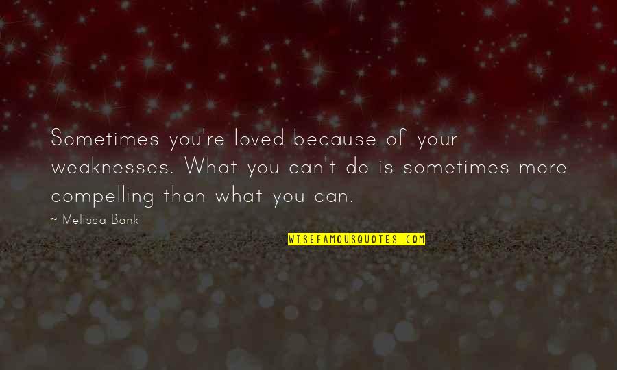 Meteors Quotes By Melissa Bank: Sometimes you're loved because of your weaknesses. What Meteors Quotes By Melissa Bank: Sometimes you're loved because of your weaknesses. What