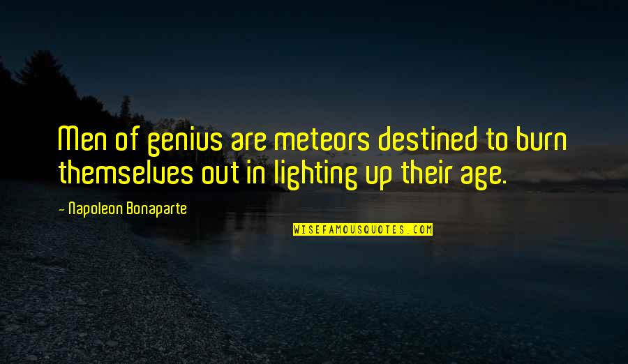 Meteors Quotes By Napoleon Bonaparte: Men of genius are meteors destined to burn Meteors Quotes By Napoleon Bonaparte: Men of genius are meteors destined to burn