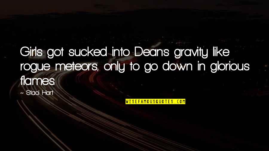 Meteors Quotes By Staci Hart: Girls got sucked into Dean's gravity like rogue